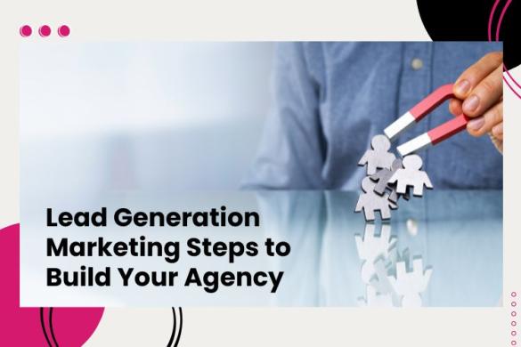 Lead Generation Marketing Steps to Build Your Agency